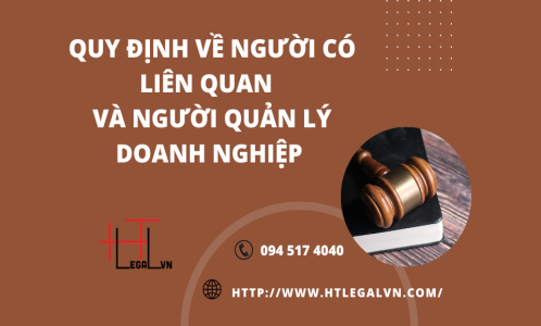 QUY ĐỊNH VỀ NGƯỜI CÓ LIÊN QUAN VÀ NGƯỜI QUẢN LÝ DOANH NGHIỆP (CÔNG TY LUẬT TẠI QUẬN TÂN BÌNH TP HỒ CHÍ MINH)